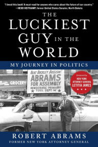 Title: The Luckiest Guy in the World: My Journey in Politics, Author: Robert Abrams