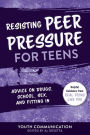 Resisting Peer Pressure for Teens: Advice on Drugs, School, Sex, and Fitting In