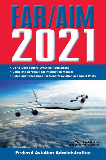 FAR/AIM 2021: Up-to-Date FAA Regulations / Aeronautical Information