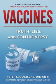 Title: Vaccines: Truth, Lies, and Controversy, Author: Peter C. Gïtzsche