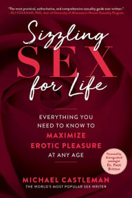 Title: Sizzling Sex for Life: Everything You Need to Know to Maximize Erotic Pleasure at Any Age, Author: Michael Castleman