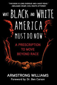 Title: What Black and White America Must Do Now: A Prescription to Move Beyond Race, Author: Armstrong Williams