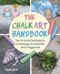 Title: The Chalk Art Handbook: How to Create Masterpieces on Driveways and Sidewalks and in Playgrounds, Author: David Zinn
