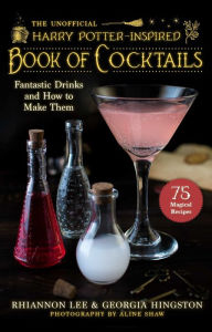 Title: The Unofficial Harry Potter-Inspired Book of Cocktails: Fantastic Drinks and How to Make Them, Author: Rhiannon Lee