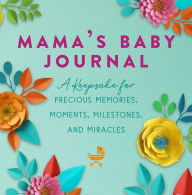 Title: Mama's Baby Journal: A Keepsake for Precious Memories, Moments, Milestones, and Miracles, Author: Jennifer Basye Sander