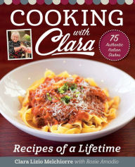 Title: Cooking with Clara: Recipes of a Lifetime, Author: Clara Lizio Melchiorre