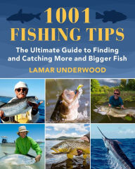 Title: 1001 Fishing Tips: The Ultimate Guide to Finding and Catching More and Bigger Fish, Author: Lamar Underwood