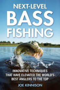 Title: Next-Level Bass Fishing: Innovative Techniques that have Elevated the World's Best Anglers to the Top, Author: Joe Kinnison