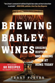 Title: Brewing Barley Wines: Origins, History, and Making Them at Home Today, Author: Terry Foster