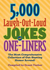Title: 5,000 Laugh-Out-Loud Jokes and One-Liners: The Most Comprehensive Collection of Gut-Busting Humor Around!, Author: Grant Tucker