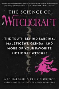 Title: The Science of Witchcraft: The Truth Behind Sabrina, Maleficent, Glinda, and More of Your Favorite Fictional Witches, Author: Meg Hafdahl