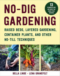 Title: No-Dig Gardening: Raised Beds, Layered Gardens, and Other No-Till Techniques, Author: Bella Linde