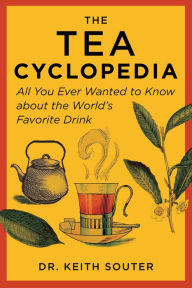 Title: The Tea Cyclopedia: All You Ever Wanted to Know about the World's Favorite Drink, Author: Keith Souter