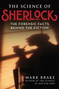 Title: The Science of Sherlock: The Forensic Facts Behind the Fiction, Author: Mark Brake
