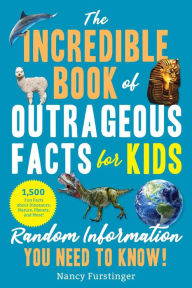 Title: The Incredible Book of Outrageous Facts for Kids: Random Information You Need to Know!, Author: Nancy Furstinger