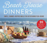 Title: Beach House Dinners: Simple, Summer-Inspired Meals for Entertaining Year-Round, Author: Lei Shishak