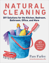 Title: Natural Cleaning: DIY Solutions for the Kitchen, Bedroom, Bathroom, Office, and More, Author: Pam Farley