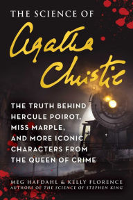 Title: The Science of Agatha Christie: The Truth Behind Hercule Poirot, Miss Marple, and More Iconic Characters from the Queen of Crime, Author: Meg Hafdahl