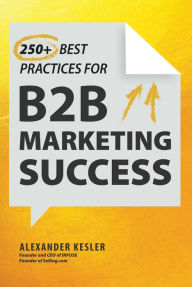 Title: 250+ Best Practices for B2B Marketing Success, Author: Alexander Kesler