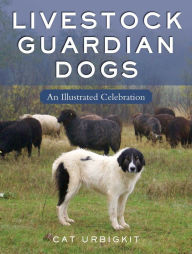 Title: Livestock Guardian Dogs: An Illustrated Celebration, Author: Cat Urbigkit