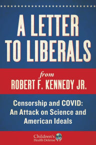 Title: A Letter to Liberals: Censorship and COVID: An Attack on Science and American Ideals, Author: Robert F. Kennedy Jr.
