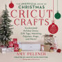 The Unofficial Book of Christmas Cricut Crafts: Customized Holiday Decor, Gift Tags, Matching Pajamas, Mugs, and More!