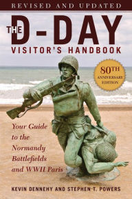 Title: The D-Day Visitor's Handbook, 80th Anniversary Edition: Your Guide to the Normandy Battlefields and WWII Paris, Revised and Updated, Author: Kevin Dennehy