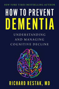 Title: How to Prevent Dementia: Understanding and Managing Cognitive Decline, Author: Richard Restak