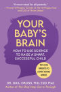 Your Baby's Brain: How to Use Science to Raise a Smart, Successful Child-Tips for Parents to Shape Young Minds