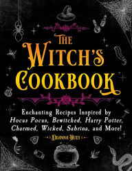 Title: The Witch's Cookbook: Enchanting Recipes Inspired by Hocus Pocus, Bewitched, Harry Potter, Charmed, Wicked, Sabrina, and More!, Author: Deanna Huey