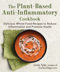 Title: The Plant-Based Anti-Inflammatory Cookbook: Delicious Whole-Food Recipes to Reduce Inflammation and Promote Health, Author: Linda Tyler