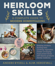 Title: Heirloom Skills: A Complete Guide to Modern Homesteading, Author: Anders Rydell