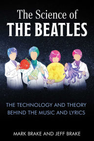 Title: The Science of The Beatles: The Technology and Theory Behind the Music and Lyrics, Author: Mark Brake