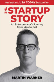 Title: Startup Story: An Entrepreneur's Journey from Idea to Exit, Author: Martin Warner