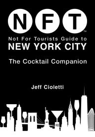 Title: Not For Tourists Guide to New York City: The Cocktail Companion, Author: Jeff Cioletti