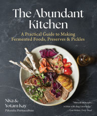 Title: The Abundant Kitchen: A Practical Guide to Making Fermented Foods, Preserves & Pickles, Author: Niva Kay