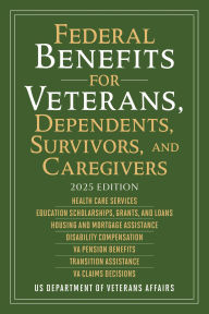 Title: Federal Benefits for Veterans, Dependents, Survivors, and Caregivers: 2025 Edition, Author: US Department of Veterans Affairs