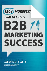 Title: 150+ More Best Practices for B2B Marketing Success, Author: Alexander Kesler