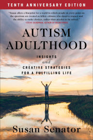 Title: Autism Adulthood: Insights and Creative Strategies for a Fulfilling Life-Tenth Anniversary Edition, Author: Susan Senator