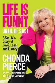 Title: Life Is Funny Until It's Not: A Comic's Story of Love, Loss, and Lunacy, Author: Chonda Pierce