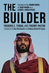 Title: The Builder: The Role of the Crown Prince of Saudi Arabia as a Leader in World Peace, Author: Frederic E. Teboul