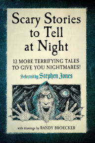 Title: Scary Stories to Tell at Night: 13 More Terrifying Tales to Give You Nightmares!, Author: Stephen Jones