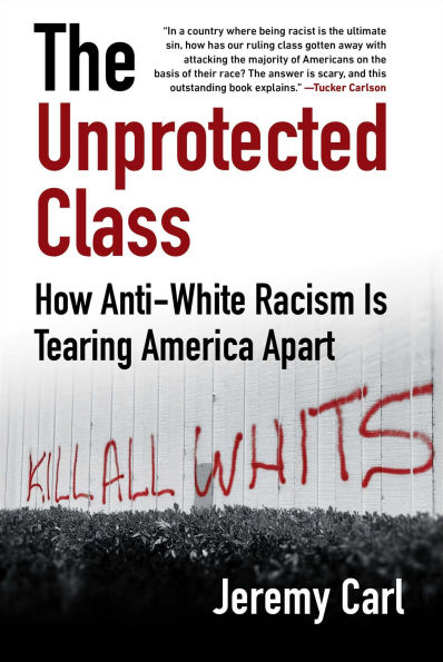 The Unprotected Class: How Anti-White Racism Is Tearing America Apart