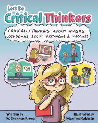 Title: Let's Be Critical Thinkers: Critically Thinking About Masks, Lockdowns, Social Distancing & Vaccines, Author: Shannon Kroner