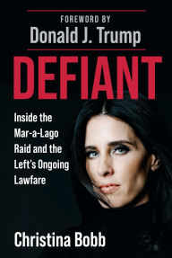 Title: Defiant: Inside the Mar-a-Lago Raid and the Left's Ongoing Lawfare, Author: Christina Bobb