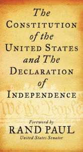 Title: Constitution of the United States and The Declaration of Independence: Senator Rand Paul, Delegates of The Constitutional Convention, Author: Delegates of  The Constitutional Convention