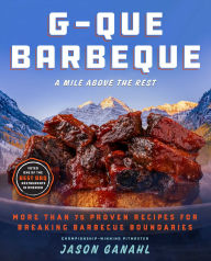 Title: G-Que Barbeque: A Mile Above the Rest-More Than 75 Proven Recipes for Breaking Barbeque Boundaries, Author: Jason Ganahl