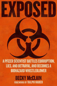 Title: Exposed: A Pfizer Scientist Battles Corruption, Lies, and Betrayal, and Becomes a Biohazard Whistleblower, Author: Becky McClain