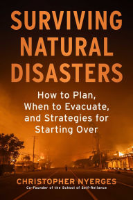 Title: Surviving Natural Disasters: How to Plan, When to Evacuate, and Strategies for Starting Over, Author: Christopher Nyerges