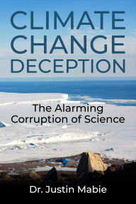 Title: Climate Change Deception: The Alarming Corruption of Science, Author: Justin Mabie